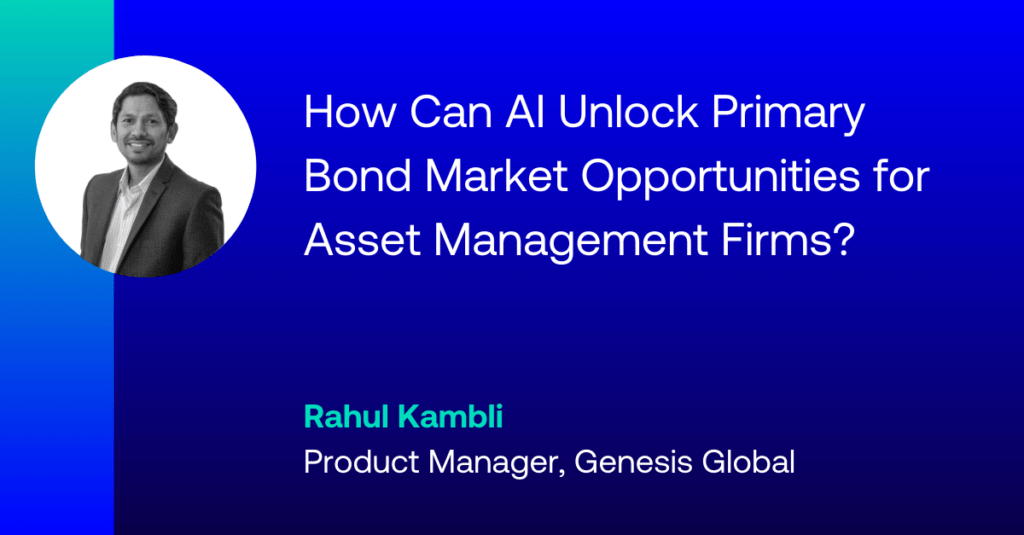 Rahul Kambli - How Can AI Unlock Primary Bond Market Opportunities for Asset Management Firms?